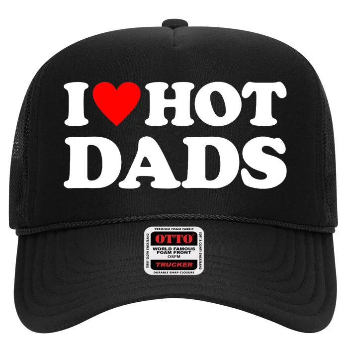 I Love Hot Dads I Heart Hot Dads High Crown Mesh Trucker Hat