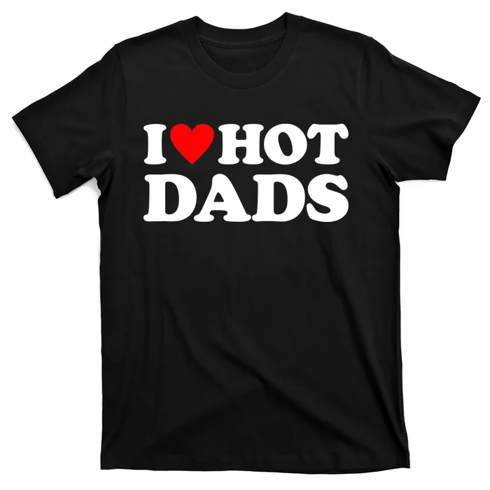 I Love Hot Dads I Heart Hot Dads T-Shirt