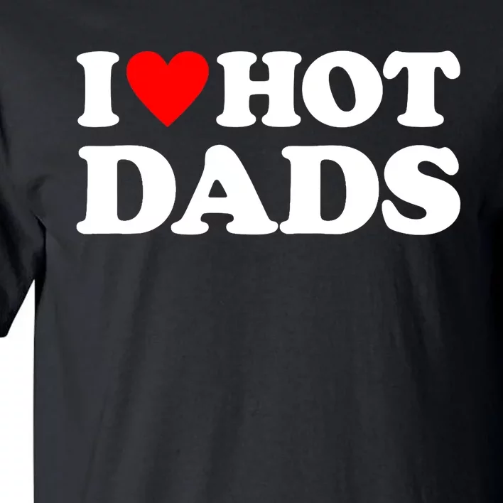 I Love Hot Dads I Heart Hot Dads Tall T-Shirt