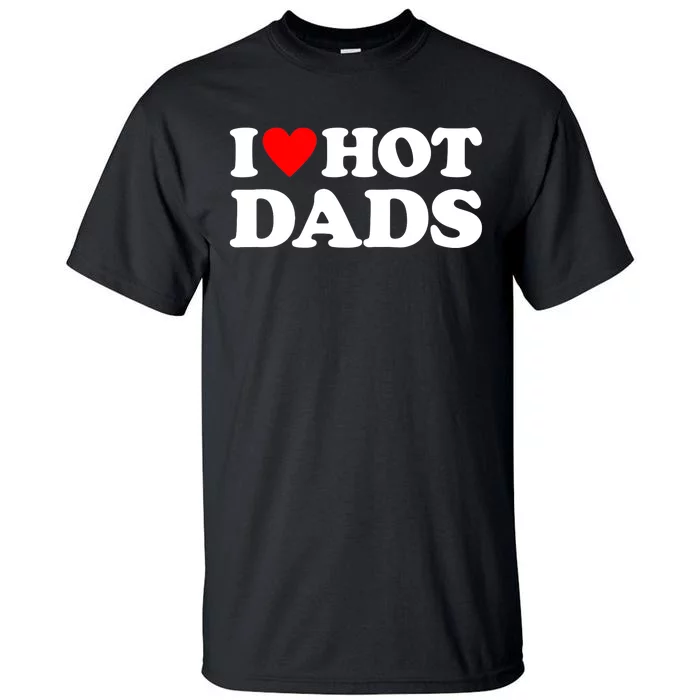 I Love Hot Dads I Heart Hot Dads Tall T-Shirt