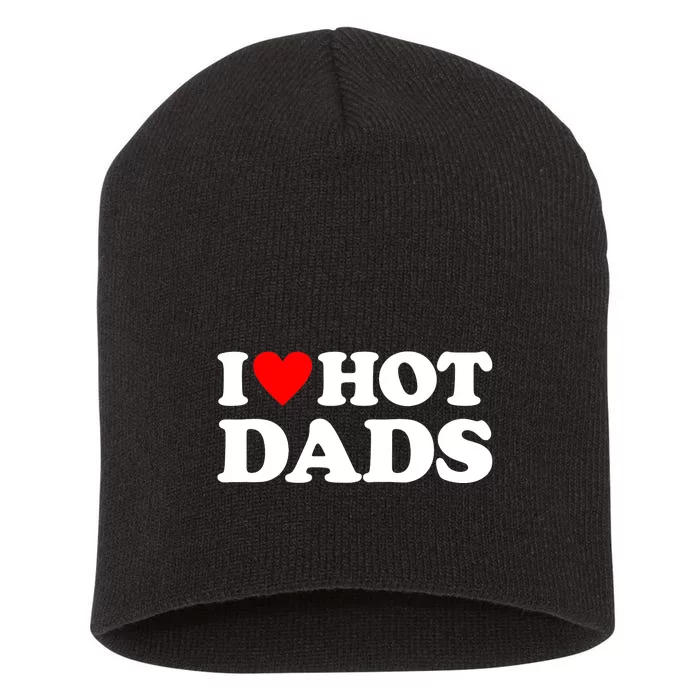 I Love Hot Dads I Heart Hot Dads Short Acrylic Beanie