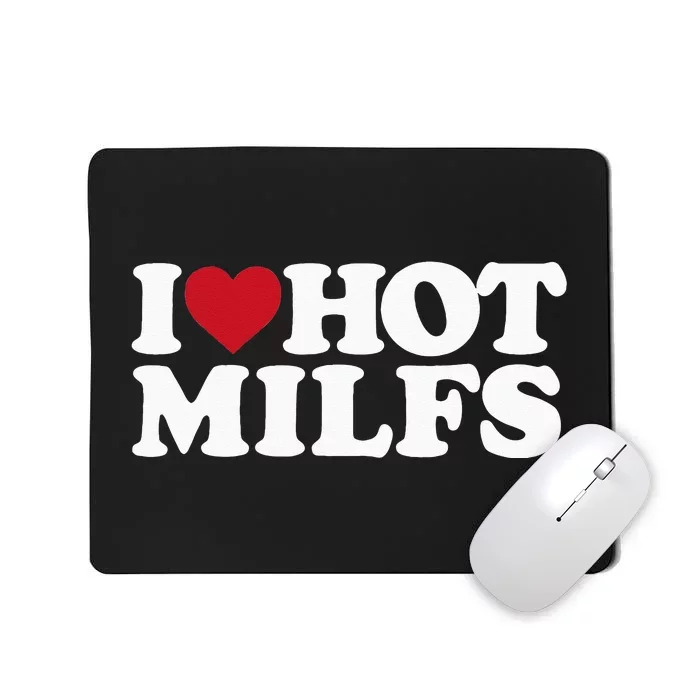 I LOVE HOT MILFS I HEART HOT MILFS Mousepad