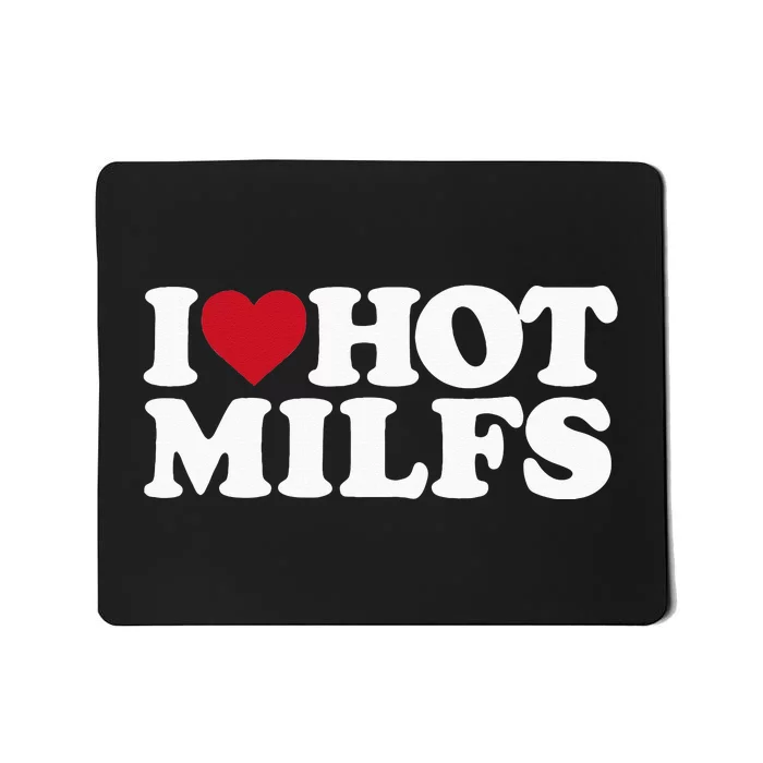 I LOVE HOT MILFS I HEART HOT MILFS Mousepad