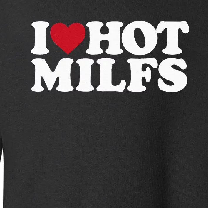 I LOVE HOT MILFS I HEART HOT MILFS Toddler Sweatshirt