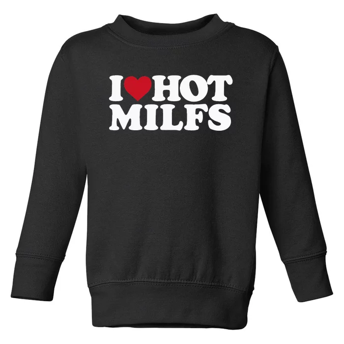 I LOVE HOT MILFS I HEART HOT MILFS Toddler Sweatshirt