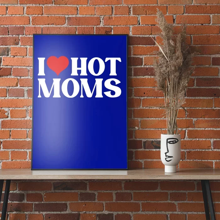 I Love Hot Moms Gift Poster