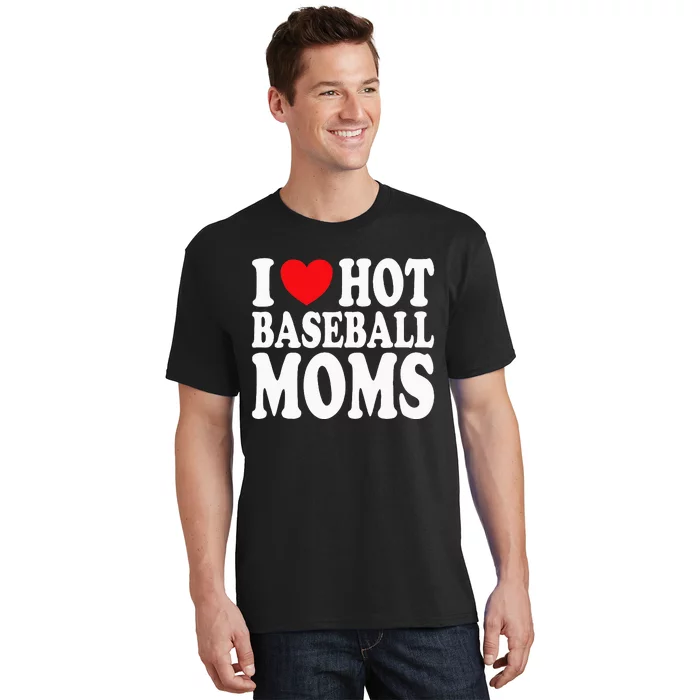 I Love Hot Baseball Moms T-Shirt