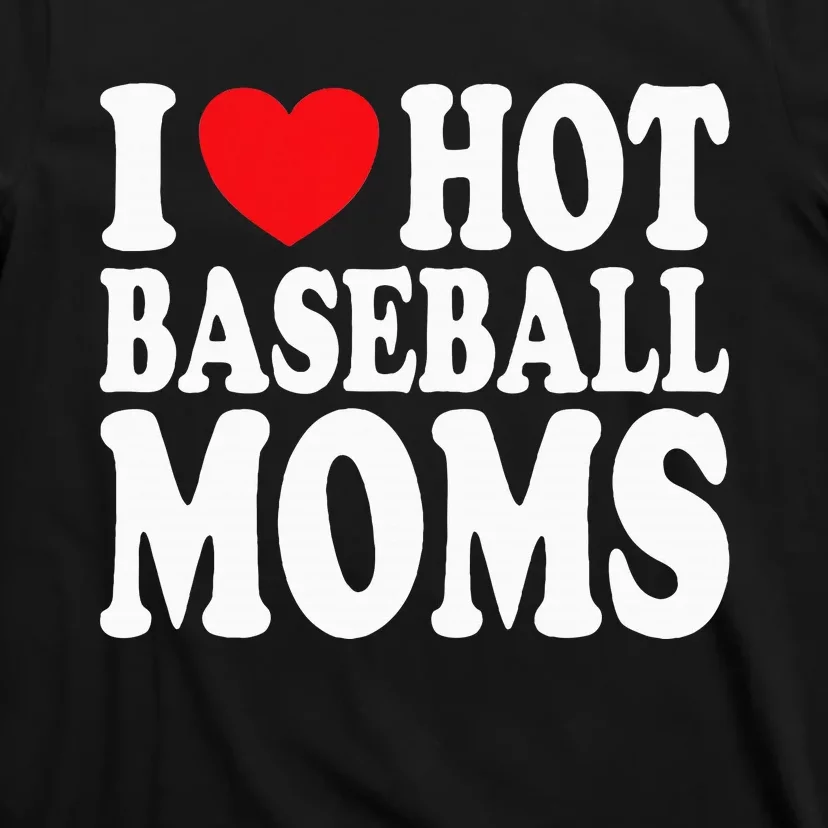 I Love Hot Baseball Moms T-Shirt