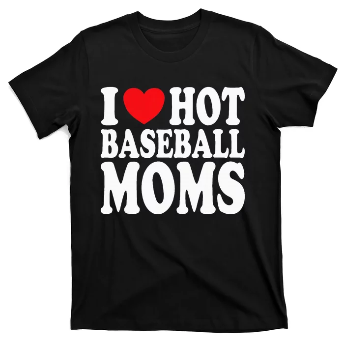 I Love Hot Baseball Moms T-Shirt