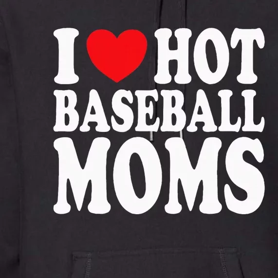 I Love Hot Baseball Moms Premium Hoodie