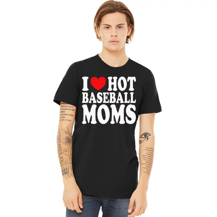 I Love Hot Baseball Moms Premium T-Shirt