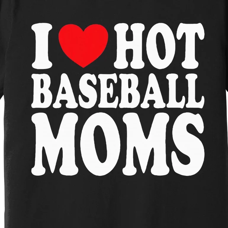 I Love Hot Baseball Moms Premium T-Shirt