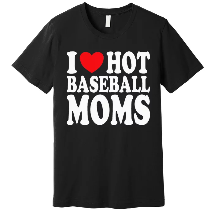 I Love Hot Baseball Moms Premium T-Shirt