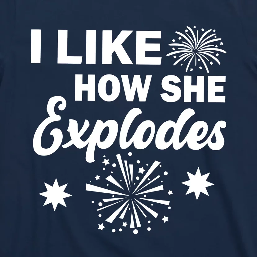 I Like How She Explodes Fireworks T-Shirt