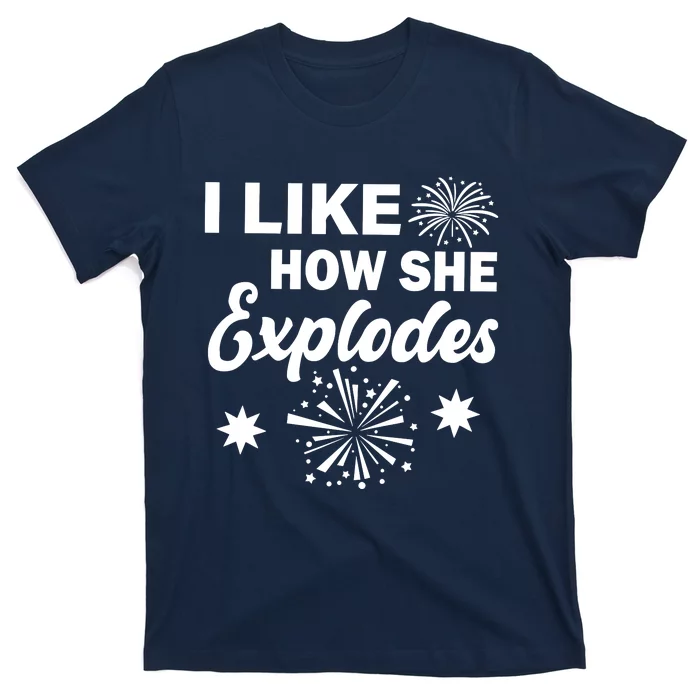 I Like How She Explodes Fireworks T-Shirt