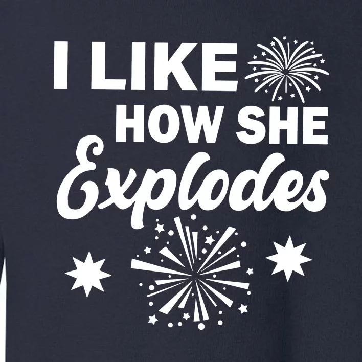 I Like How She Explodes Fireworks Toddler Sweatshirt