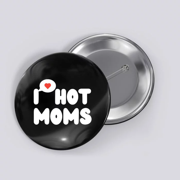 I Love Hot Moms Funny I Heart Hot Moms Button