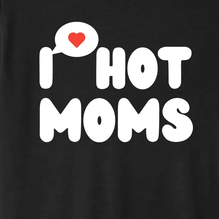 I Love Hot Moms Funny I Heart Hot Moms ChromaSoft Performance T-Shirt