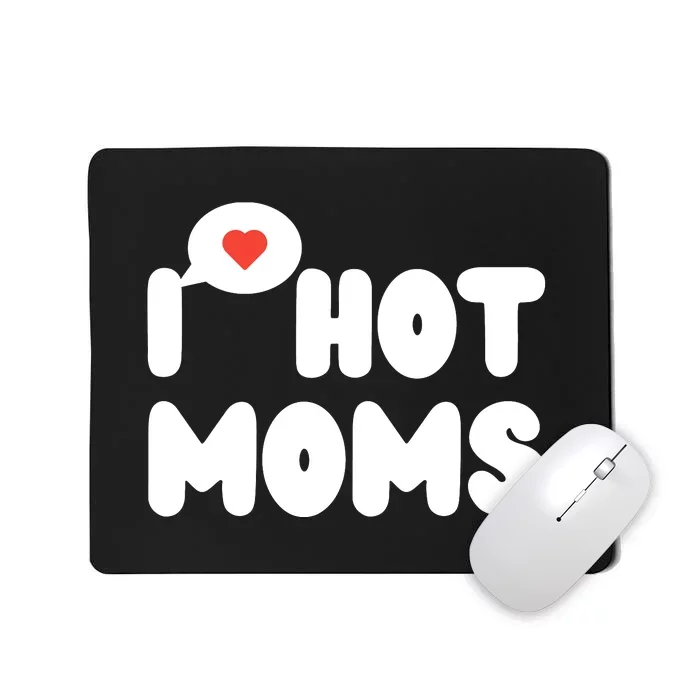 I Love Hot Moms Funny I Heart Hot Moms Mousepad