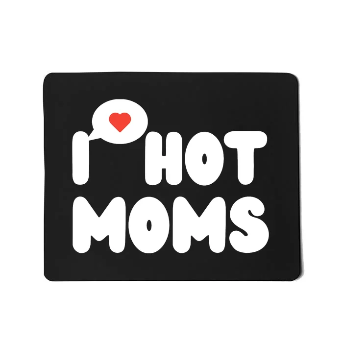 I Love Hot Moms Funny I Heart Hot Moms Mousepad