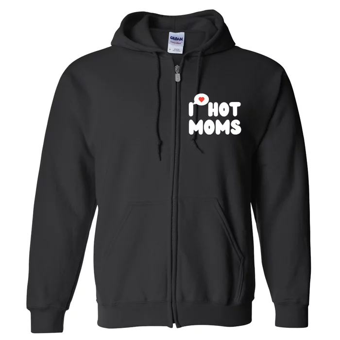 I Love Hot Moms Funny I Heart Hot Moms Full Zip Hoodie