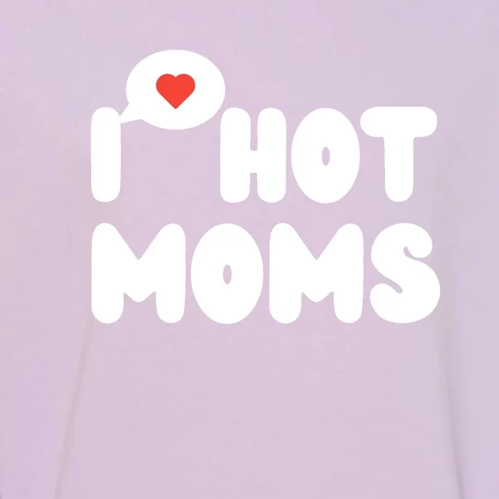 I Love Hot Moms Funny I Heart Hot Moms Garment-Dyed Sweatshirt