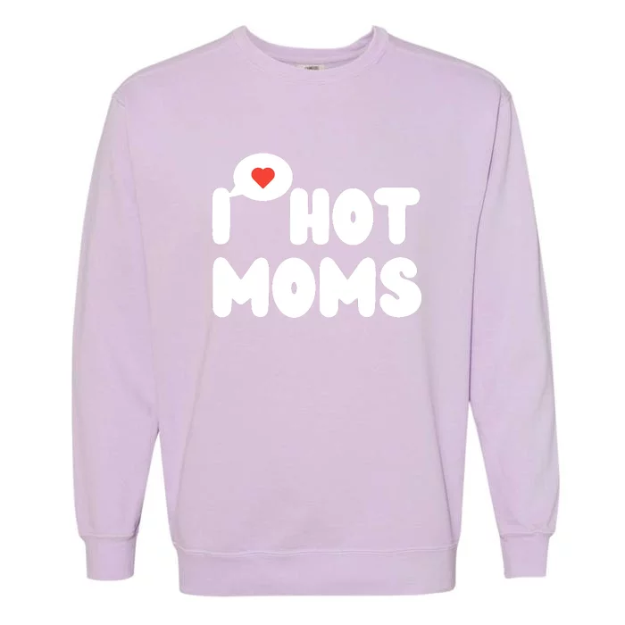 I Love Hot Moms Funny I Heart Hot Moms Garment-Dyed Sweatshirt