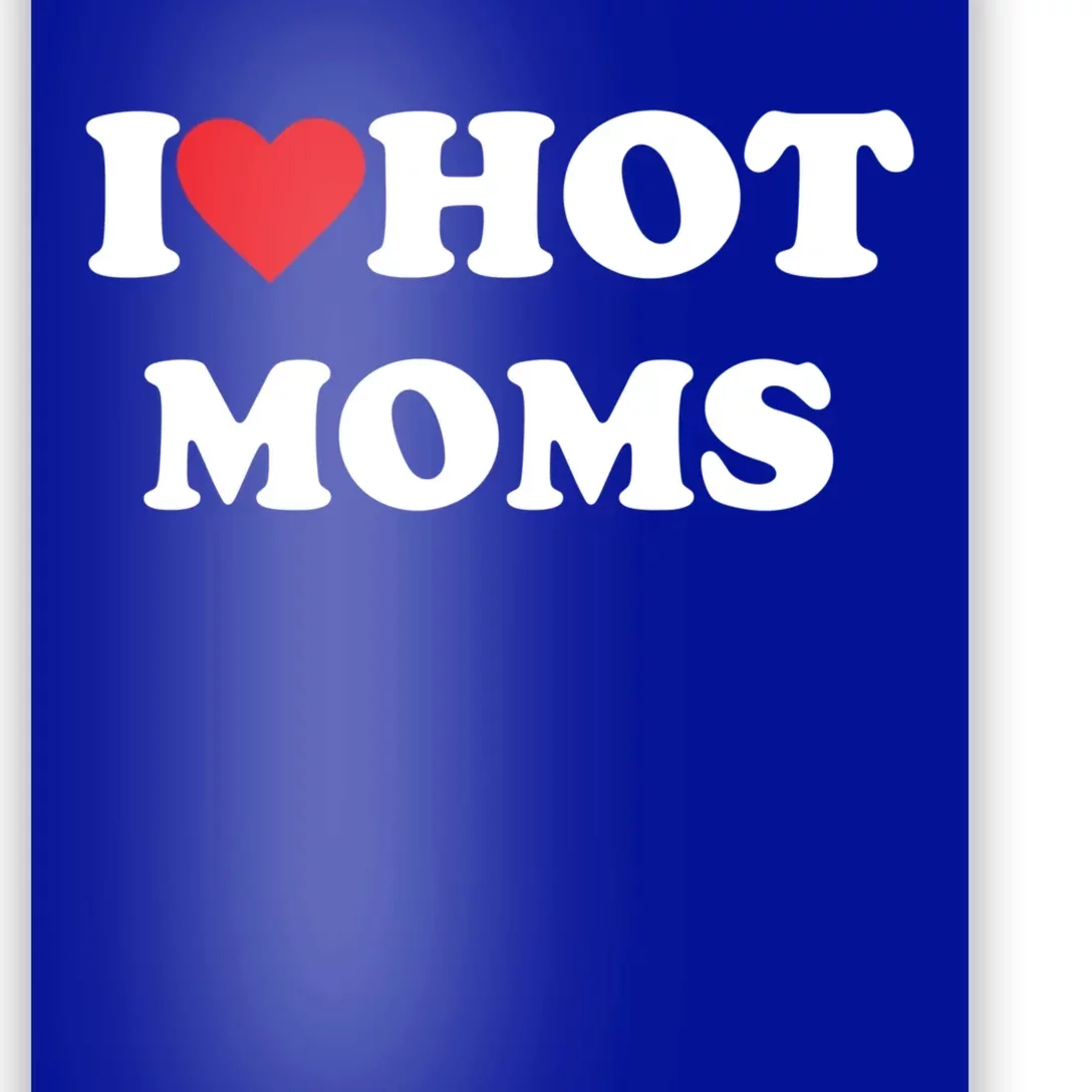 I Love Hot Moms Gift Poster