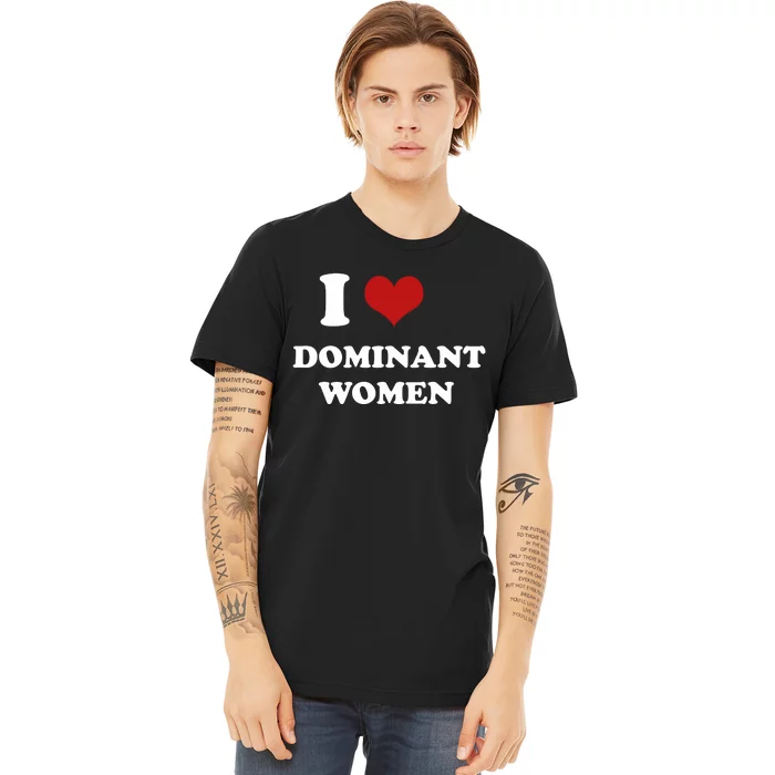 I Love Heart Dominant Women Funny Meme Premium T-Shirt