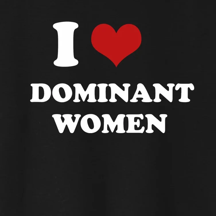 I Love Heart Dominant Women Funny Meme Women's Crop Top Tee