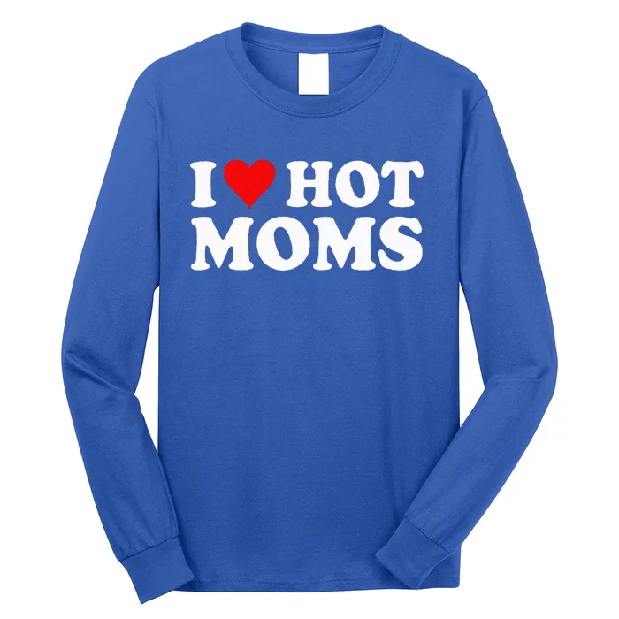 I Love Hot Moms I Heart Hot Moms Love Hot Moms Long Sleeve Shirt