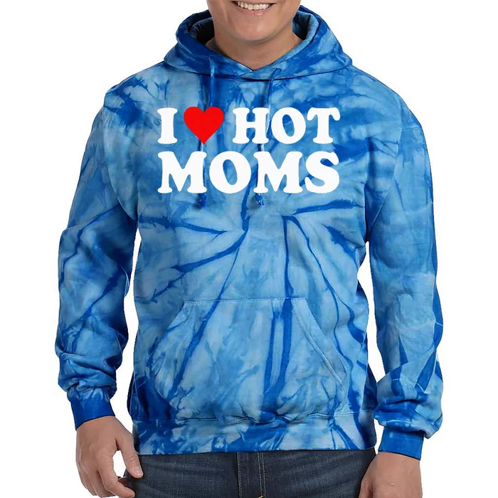 I Love Hot Moms I Heart Hot Moms Love Hot Moms Tie Dye Hoodie