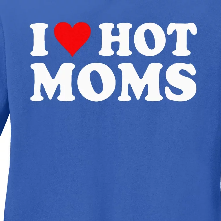 I Love Hot Moms I Heart Hot Moms Love Hot Moms Ladies Long Sleeve Shirt