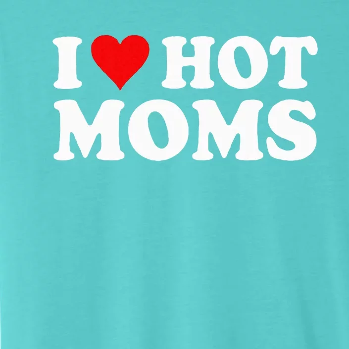 I Love Hot Moms I Heart Hot Moms Love Hot Moms ChromaSoft Performance T-Shirt