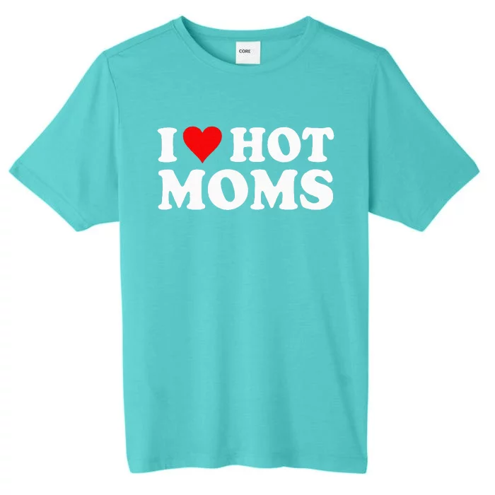 I Love Hot Moms I Heart Hot Moms Love Hot Moms ChromaSoft Performance T-Shirt