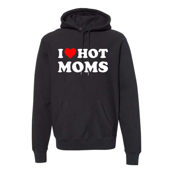 I Love Hot Moms Funny Red Heart Love Moms Premium Hoodie