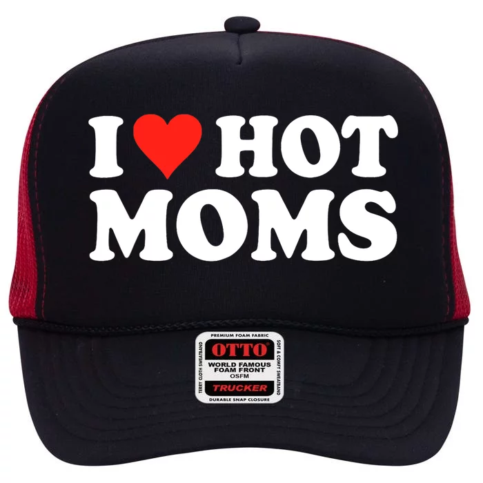 I Love Hot Moms I Heart Hot Moms Love Hot Moms High Crown Mesh Trucker Hat