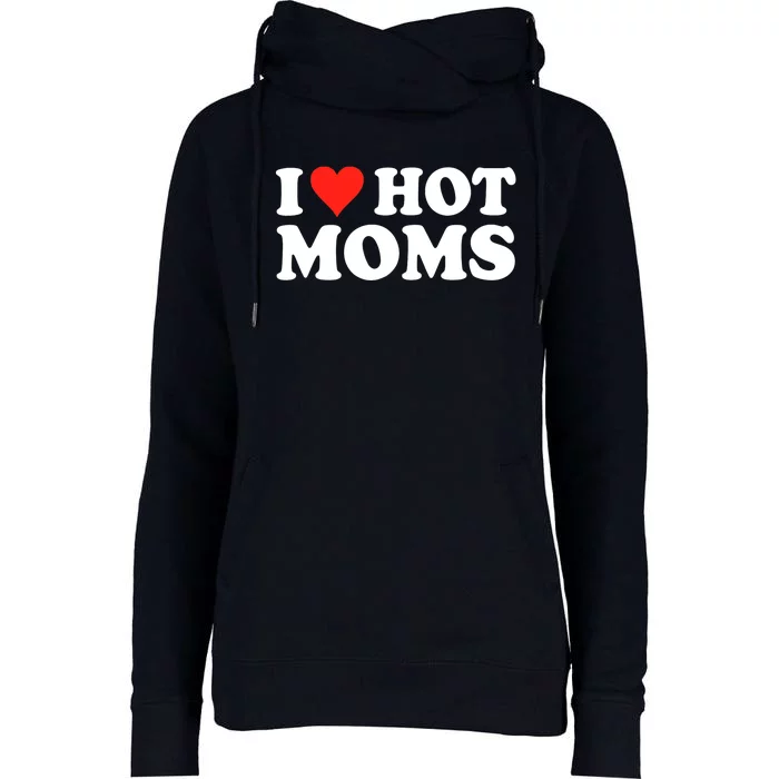 I Love Hot Moms I Heart Hot Moms Love Hot Moms Womens Funnel Neck Pullover Hood