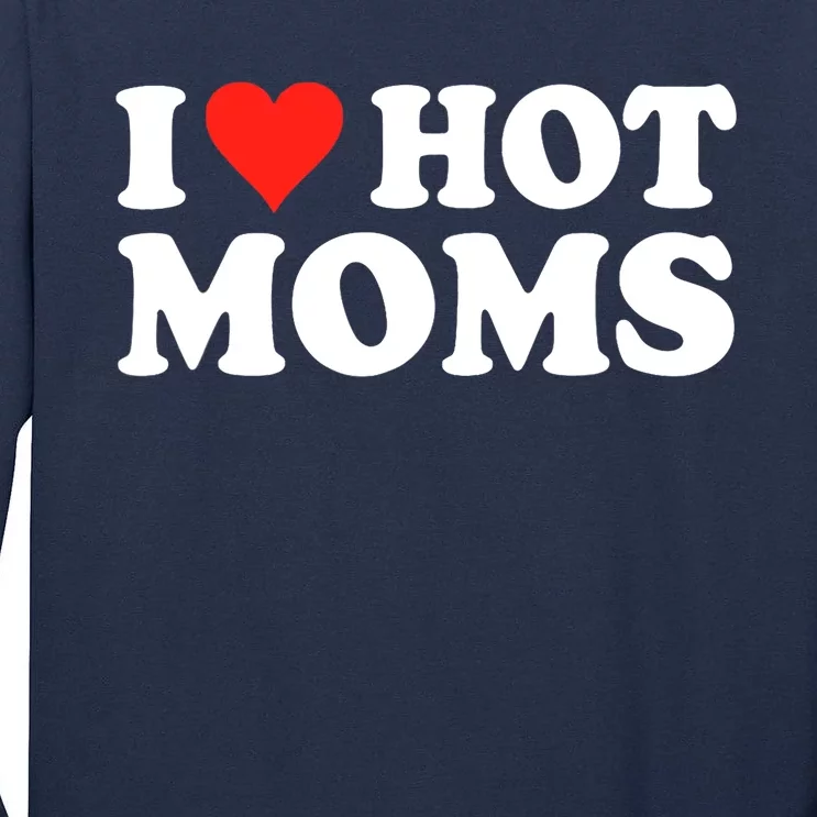 I Love Hot Moms I Heart Hot Moms Love Hot Moms Tall Long Sleeve T-Shirt