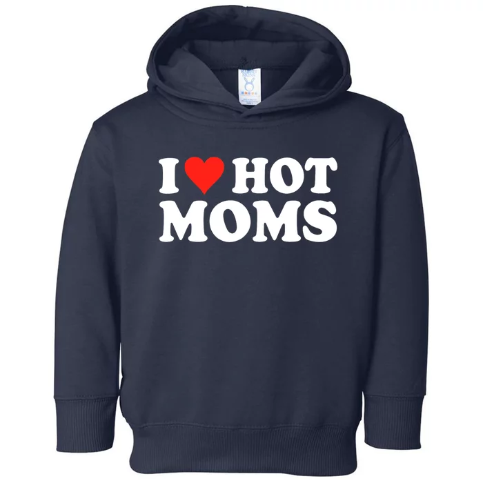 I Love Hot Moms I Heart Hot Moms Love Hot Moms Toddler Hoodie