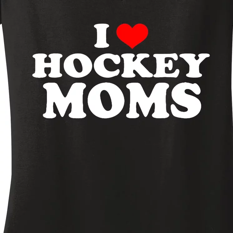 I Love Hockey Moms Funny Women's V-Neck T-Shirt