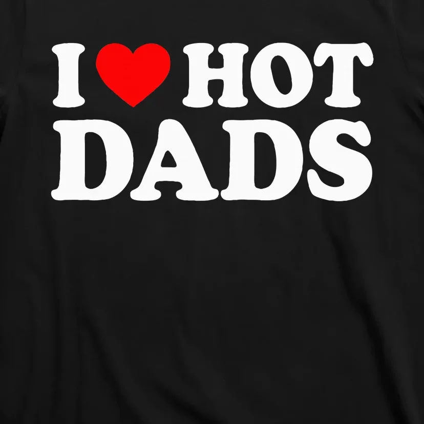 I Love Hot Dads I Heart Hot Dads Love Hot Dads T-Shirt