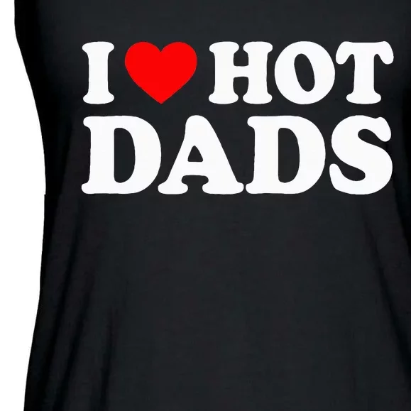 I Love Hot Dads I Heart Hot Dads Love Hot Dads Ladies Essential Flowy Tank