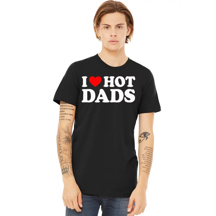 I Love Hot Dads I Heart Hot Dads Love Hot Dads Premium T-Shirt