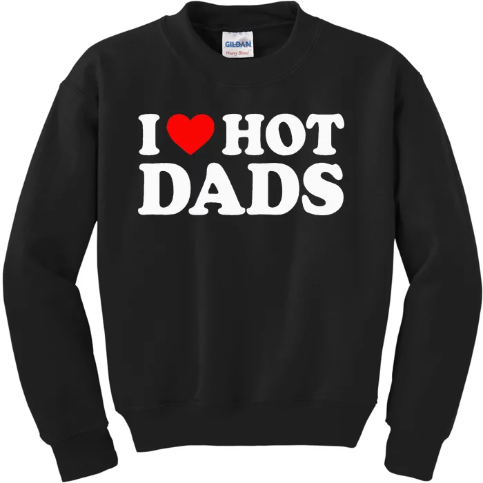 I Love Hot Dads I Heart Hot Dads Love Hot Dads Kids Sweatshirt