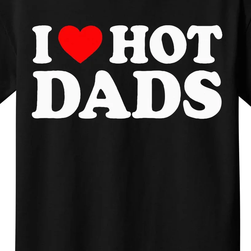 I Love Hot Dads I Heart Hot Dads Love Hot Dads Kids T-Shirt