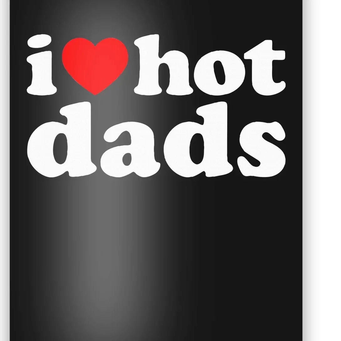 I Love Hot Dads I Heart Hot Dads Love Hot Dads Poster