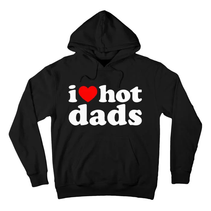 I Love Hot Dads I Heart Hot Dads Love Hot Dads Tall Hoodie