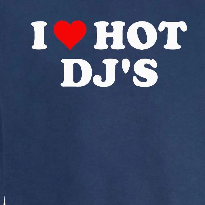 I Love Hot Djs Garment-Dyed Sweatshirt