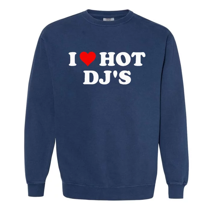 I Love Hot Djs Garment-Dyed Sweatshirt